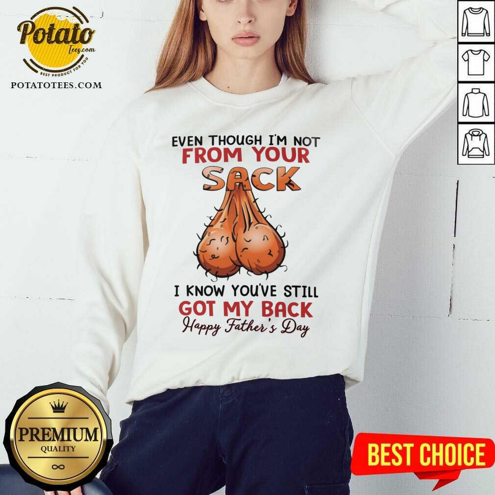 Even Thought I'M Not From Your Sack Got My Back Happy Father Day Shirt - Image 4