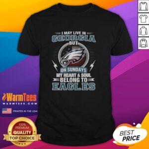Original Philadelphia Eagles NFL I May Live In Georgia On Sundays My Heart And Soul Belong To Eagles T-Shirt