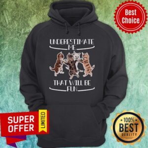 Alternative view of Official Cats Underestimate That Will Be Fun Shirt