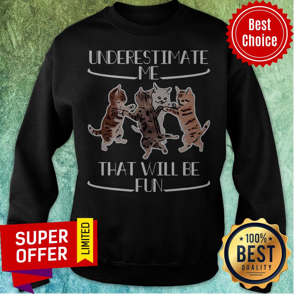 Official Cats Underestimate That Will Be Fun Shirt - Image 5