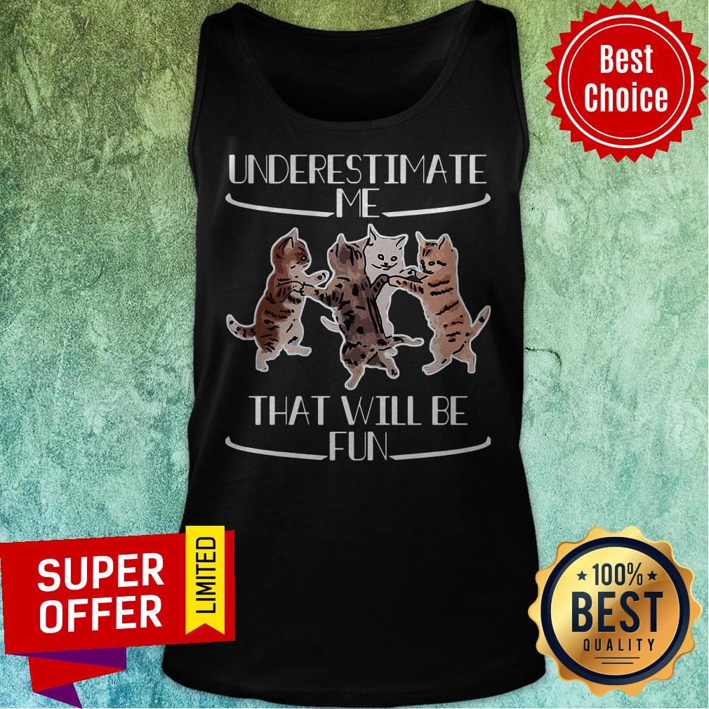 Official Cats Underestimate That Will Be Fun Shirt - Image 4