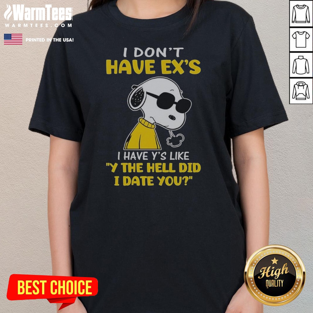 Snoopy Peanuts I Don'T Have Exes I Have Ys Like Y The Hell Did I Date You Shirt - Image 3