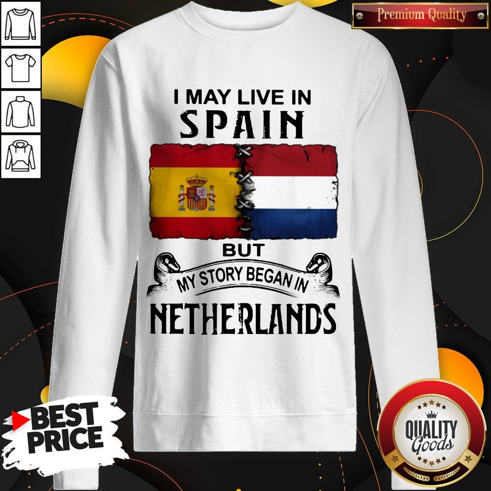 I May Live In SPAIN But My Story Began In NETHERLANDS Shirt - Image 4