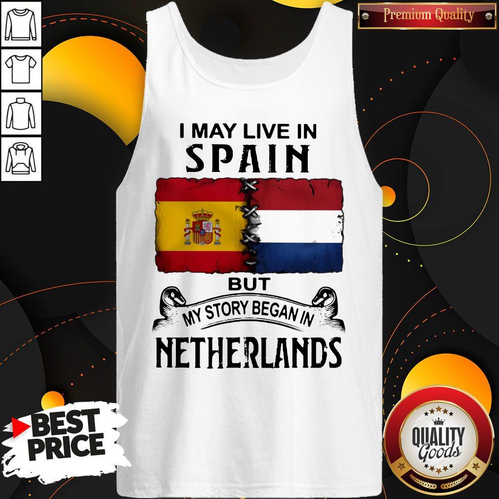 I May Live In SPAIN But My Story Began In NETHERLANDS Shirt - Image 3