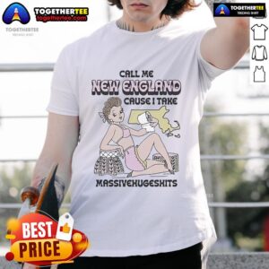 Official Call Me New England Cause I Take Massivehugeshits T-Shirt