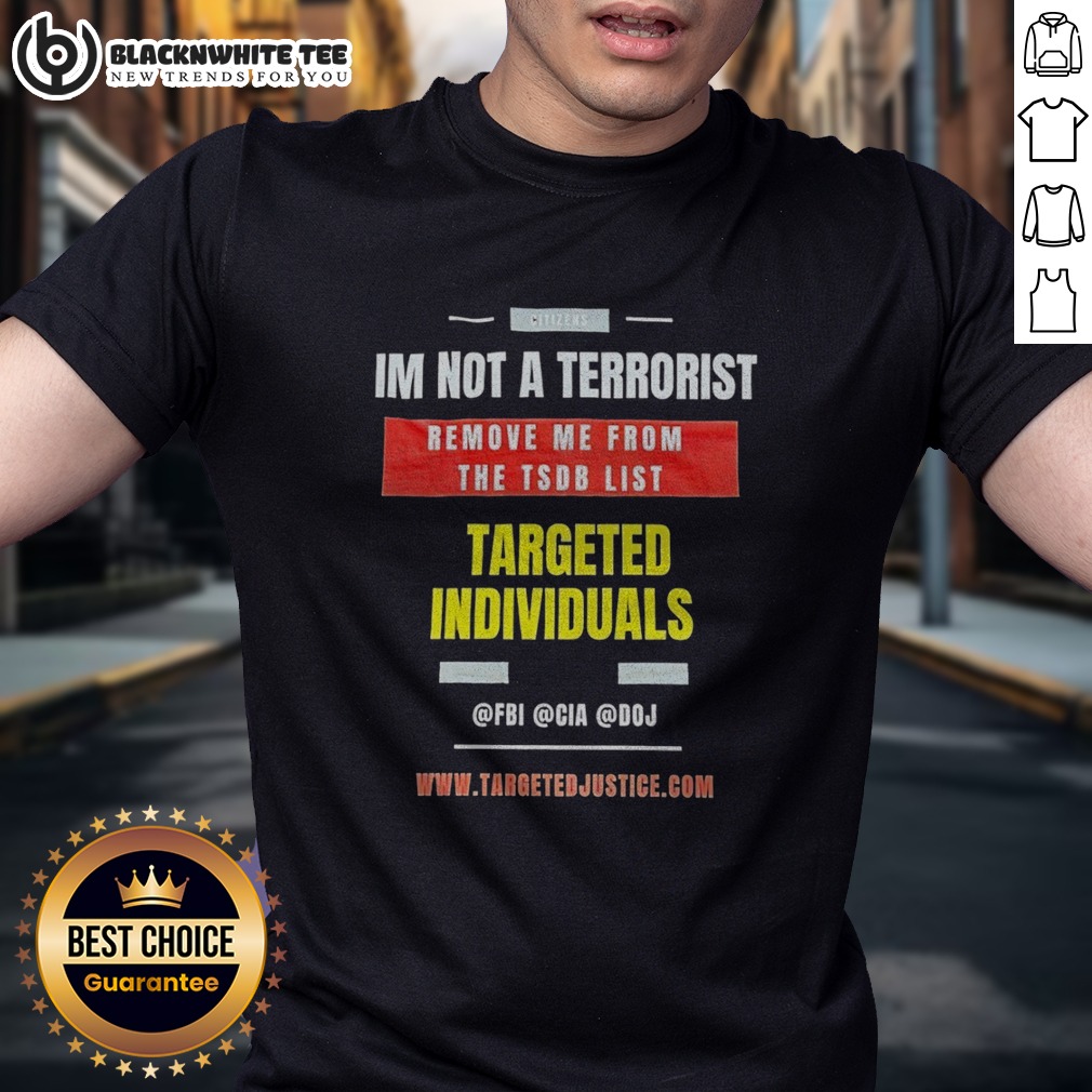 Original Targeted Individuals Im Not A Terrorist Remove Me From The TSDB List Shirt