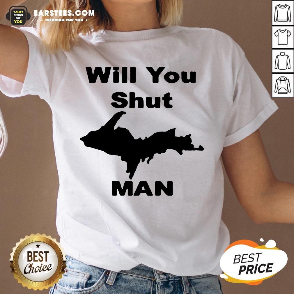 Perfect Will You Shut Up Man Shirt - Image 4