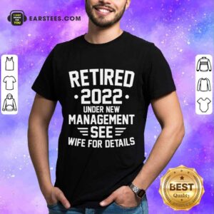 Retired 2022 Under New Mangement See Wife For Details Shirt