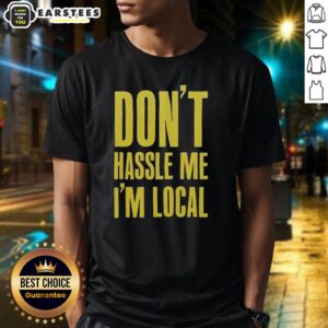 Top Don't Hassle Me I'm Local Shirt
