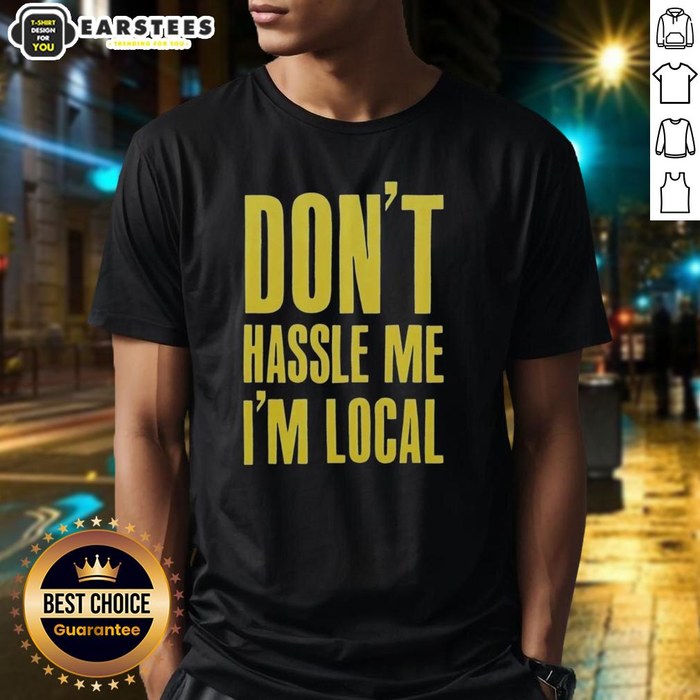 Top Don't Hassle Me I'm Local Shirt