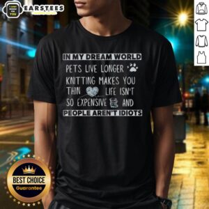 Top In My Dream World Pets Live Longer Knitting T-Shirt