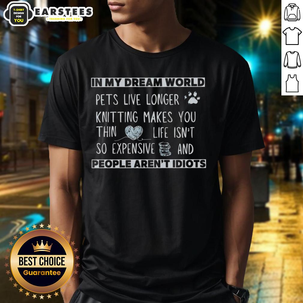Top In My Dream World Pets Live Longer Knitting T-Shirt