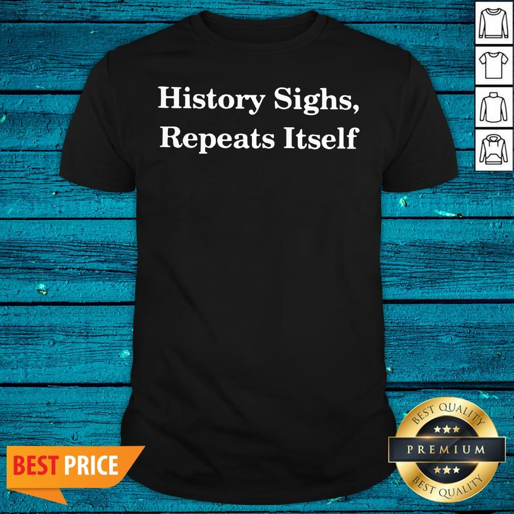 Fantastic History Sighs Repeats Itself Shirt