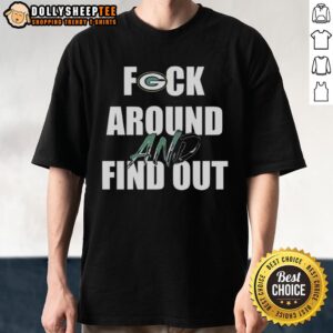 Pretty Fck Around And Find Out Green Bay Packers T-Shirt