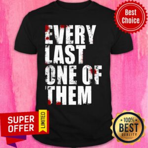 Every Last One Of Them Shirt