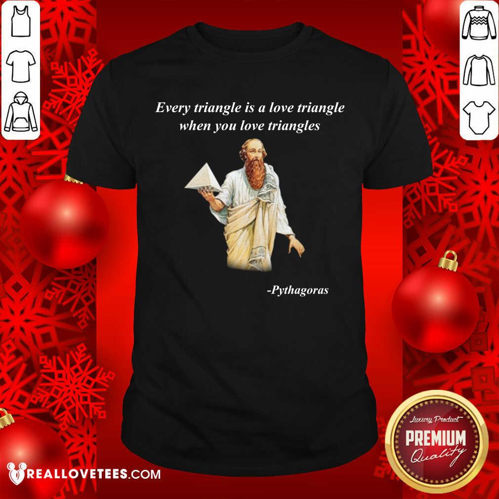 Every Triangle Is A Love Triangle When You Love Triangles Shirt