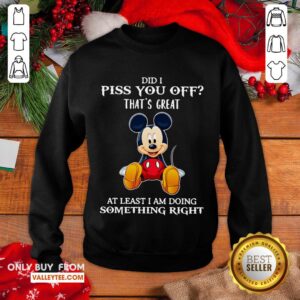 Alternative view of Luxury Mickey Mouse Did I Piss You Off Thats Great At Least I Am Doing Something Right Shirt