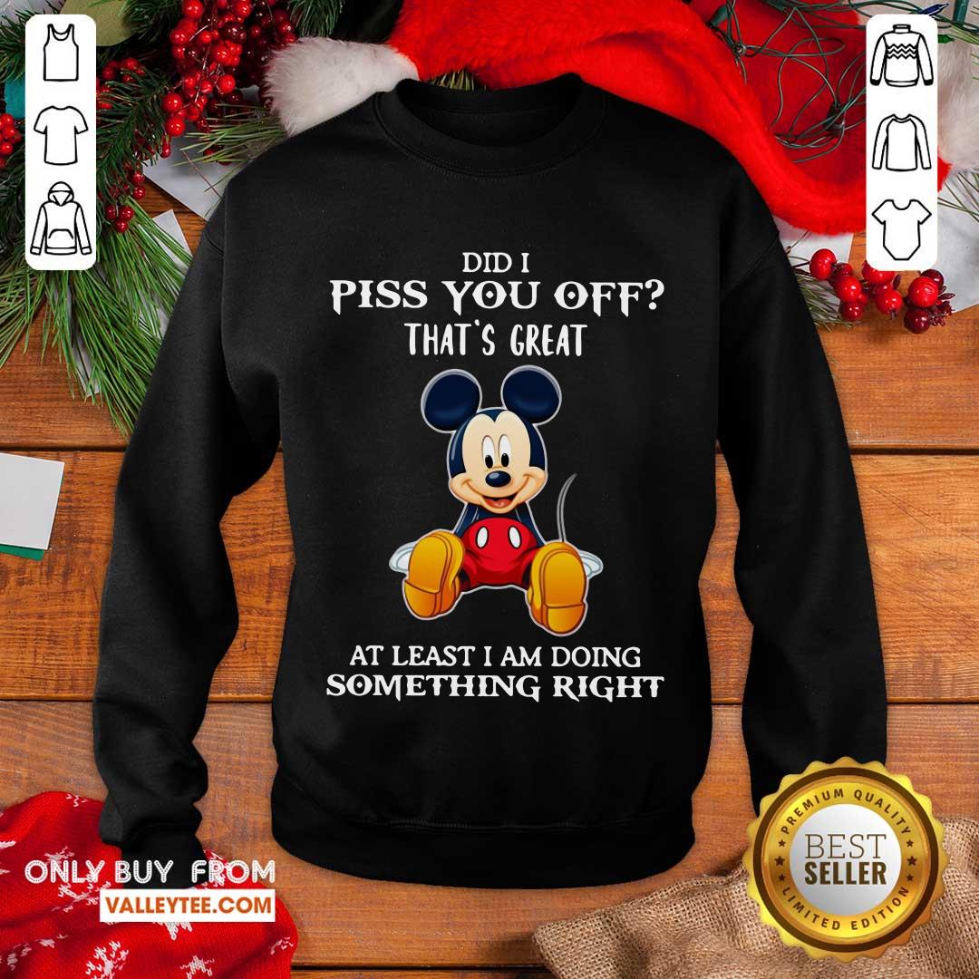 Luxury Mickey Mouse Did I Piss You Off Thats Great At Least I Am Doing Something Right Shirt - Image 2