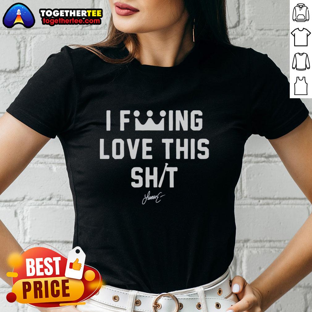 Good I Fcking Love This Shit T-Shirt - Image 3