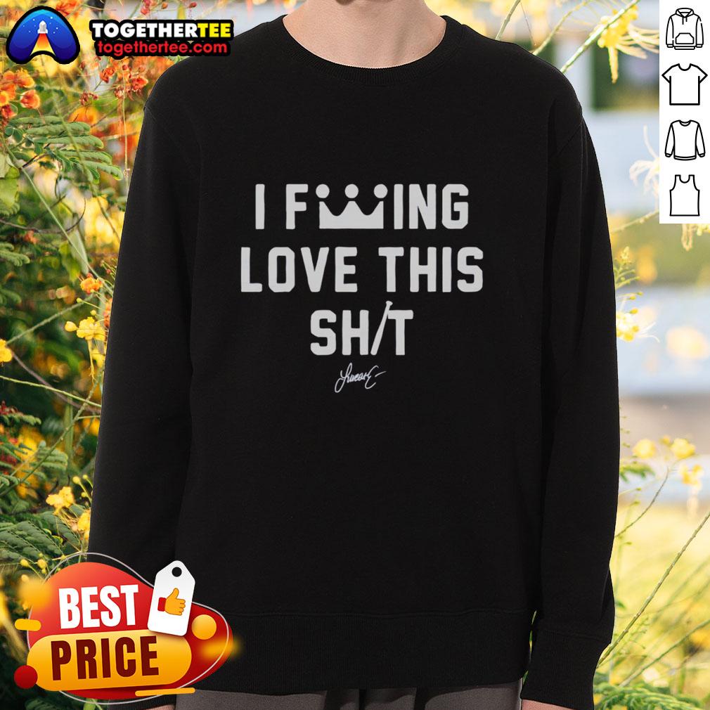 Good I Fcking Love This Shit T-Shirt - Image 5