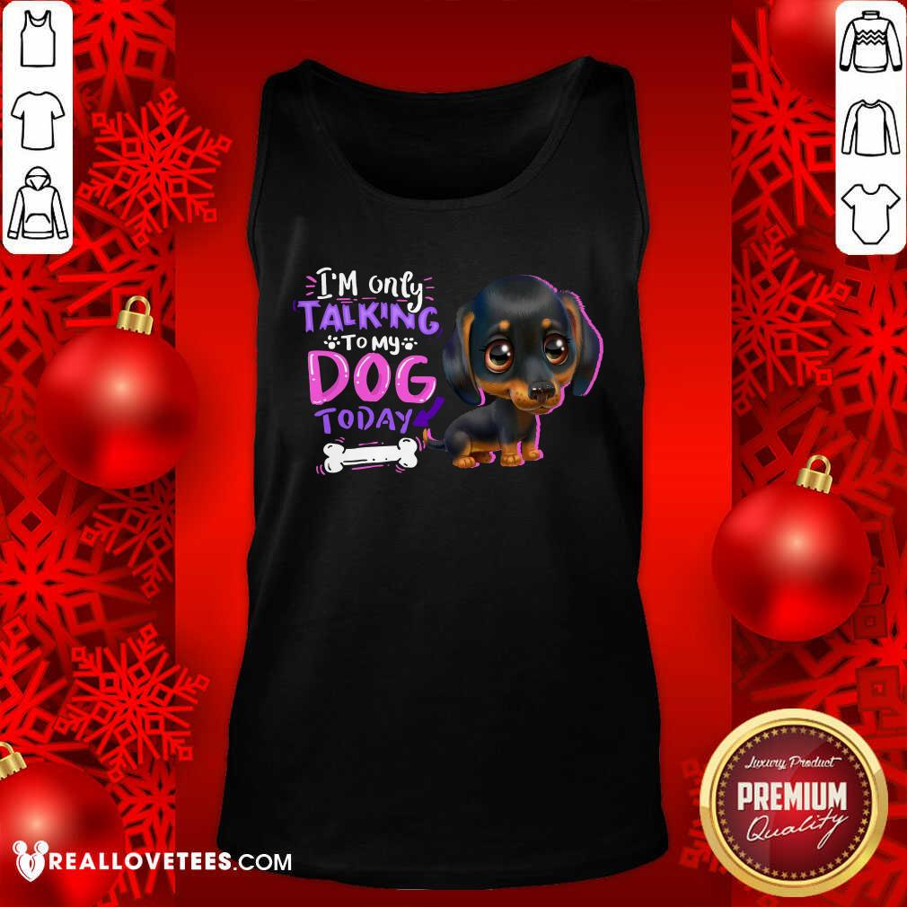 Dachshund Im Only Talking To My Dogs Today Shirt - Image 4