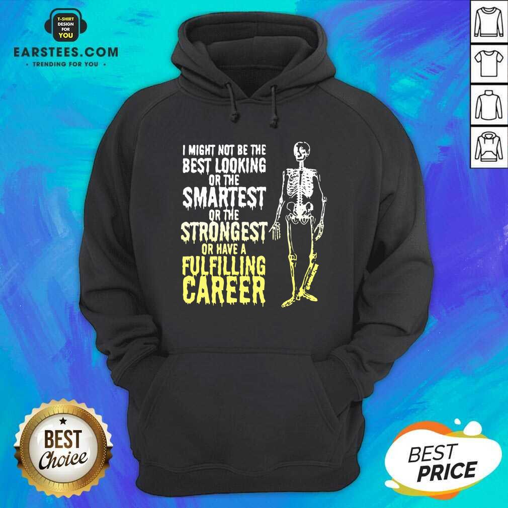 Nice Skeleton I Might Not Be The Best Looking Or The Smartest Or The Strongest Shirt - Image 4