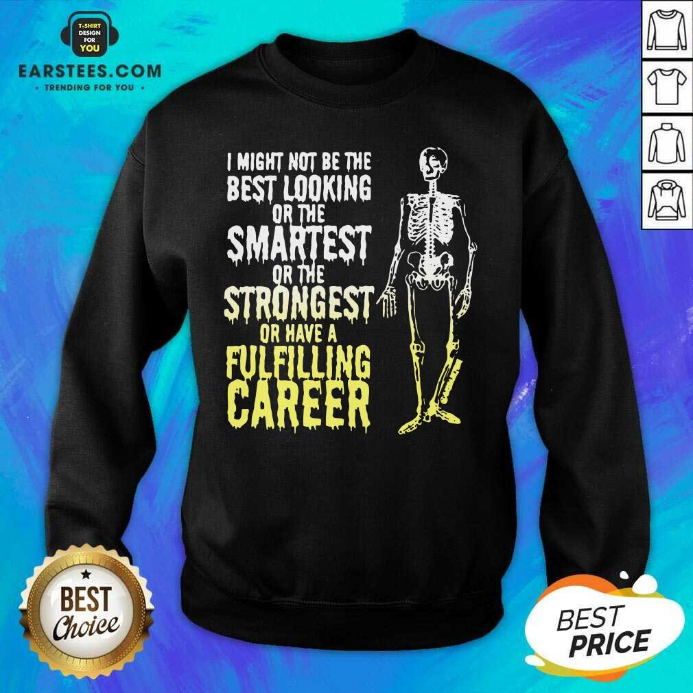 Nice Skeleton I Might Not Be The Best Looking Or The Smartest Or The Strongest Shirt - Image 3