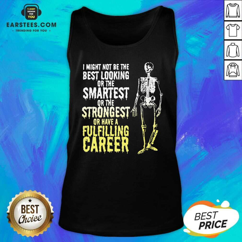 Nice Skeleton I Might Not Be The Best Looking Or The Smartest Or The Strongest Shirt - Image 2