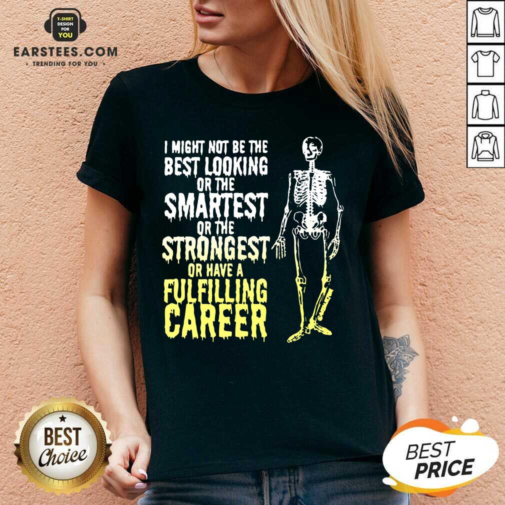 Nice Skeleton I Might Not Be The Best Looking Or The Smartest Or The Strongest Shirt - Image 5
