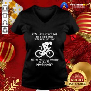 Alternative view of Top Yes He’s Cycling No I Don’t Know When He’ll Be Home Yes We Are Still Married No He’s Not Imaginary Shirt