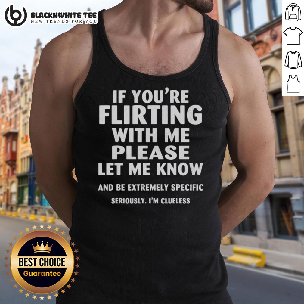 Awesome If You're Flirting With Me Please Let Me Know And Be Extremely Specific T-Shirt - Image 4