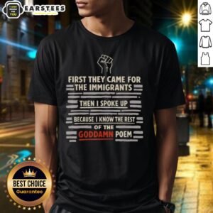 Cute First They Came For The Immigrants And I Spoke Up Because I Know The Rest Of The Goddamn Poem Hand T-Shirt
