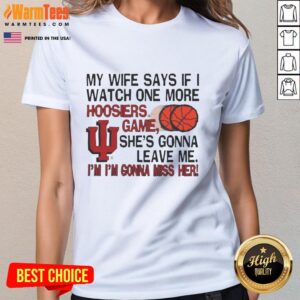 Alternative view of Nice My Wife Says If I Watch One More Hoosiers Game She's Gonna Leave Me T-Shirt