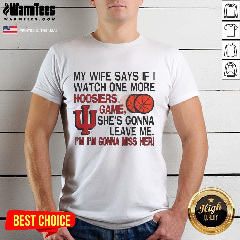 Nice My Wife Says If I Watch One More Hoosiers Game She's Gonna Leave Me T-Shirt