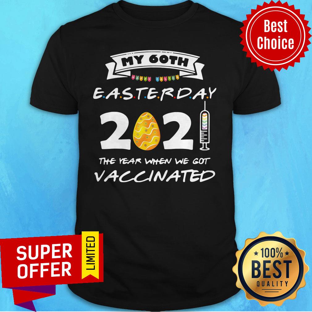 Top 60th Easter Day 2021 The Year We Got Vaccinated Shirt