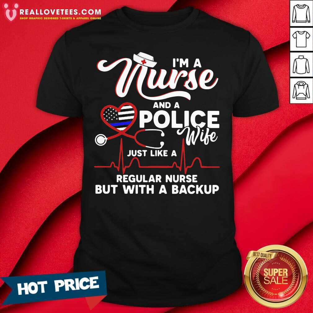 Vip I’m A Nurse And A Police Wife Just Like A Regular Nurse But With A Backup Shirt