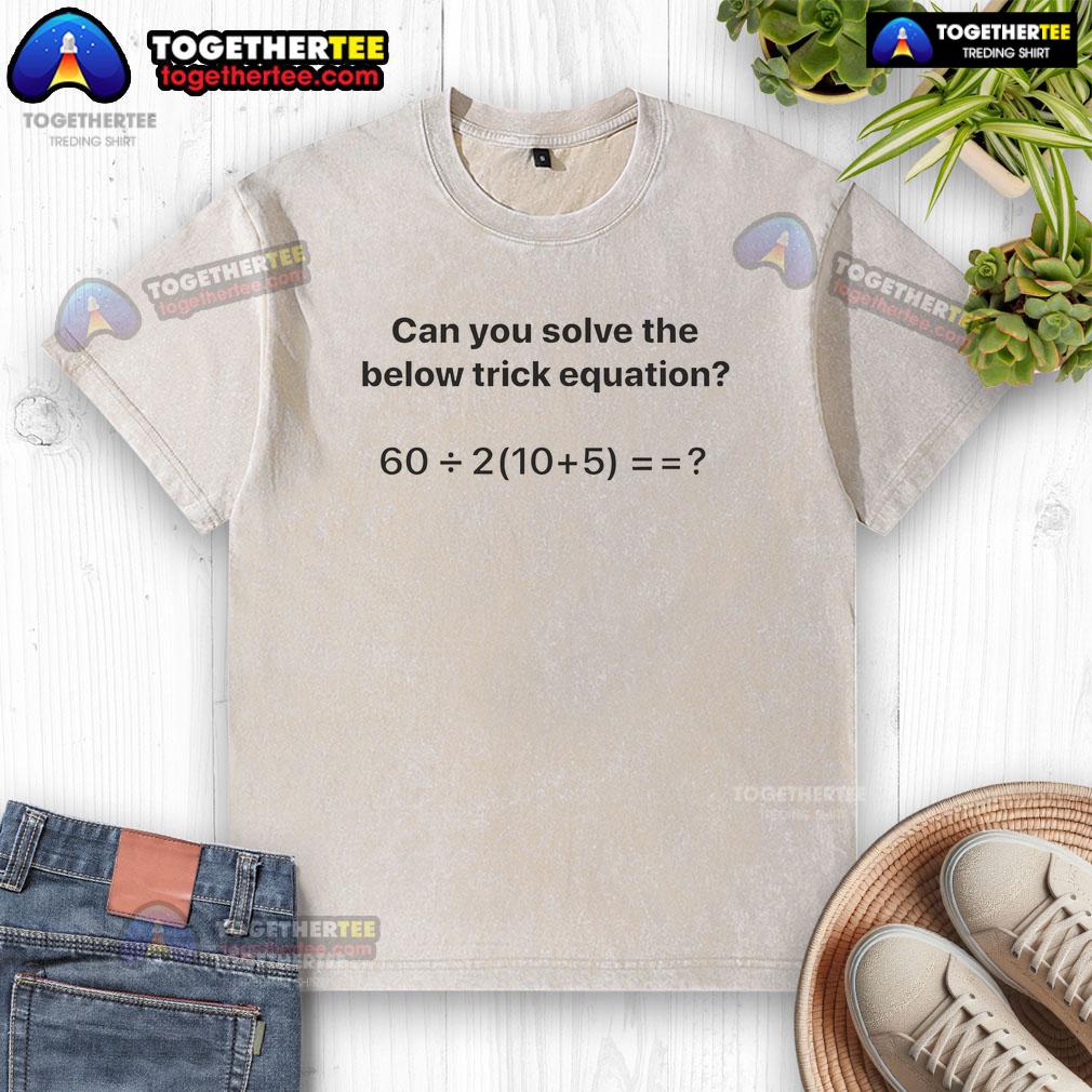 Premium Can You Solve The Below Trick Equation T-Shirt - Image 6
