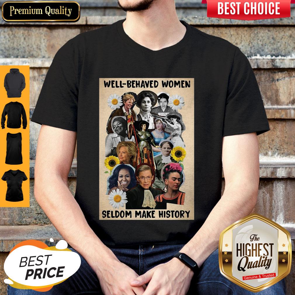 Well Behaved Women Seldom Make History Shirt