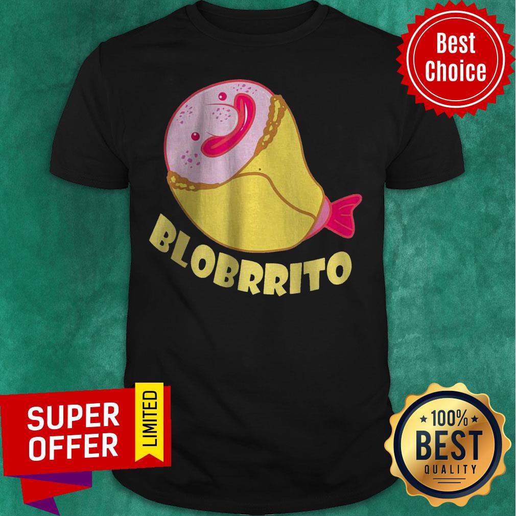 Awesome Blobrrito Burrito And Blobfish Shirt