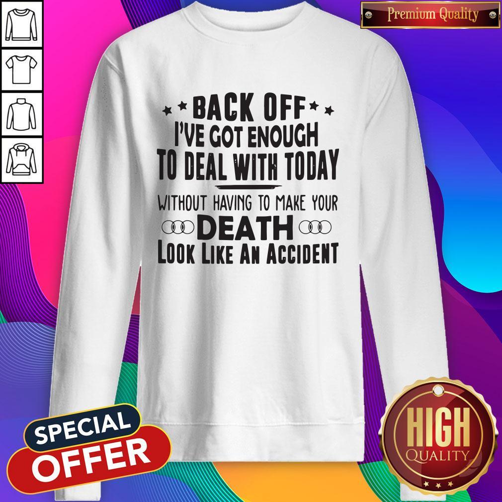 Back Off I've Got Enough To Deal With Today Without Having To Make Your Death Shirt - Image 4