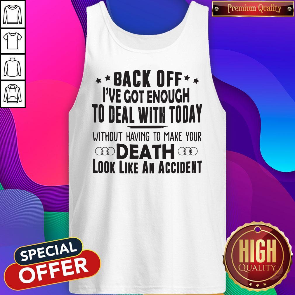 Back Off I've Got Enough To Deal With Today Without Having To Make Your Death Shirt - Image 3