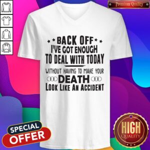 Alternative view of Back Off I've Got Enough To Deal With Today Without Having To Make Your Death Shirt