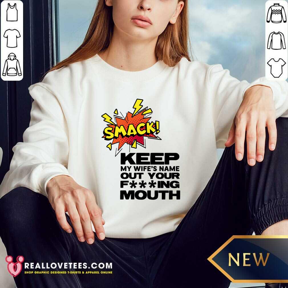 Smack Keep My Wife's Name Out Of Your Fucking Mouth Shirt - Image 3