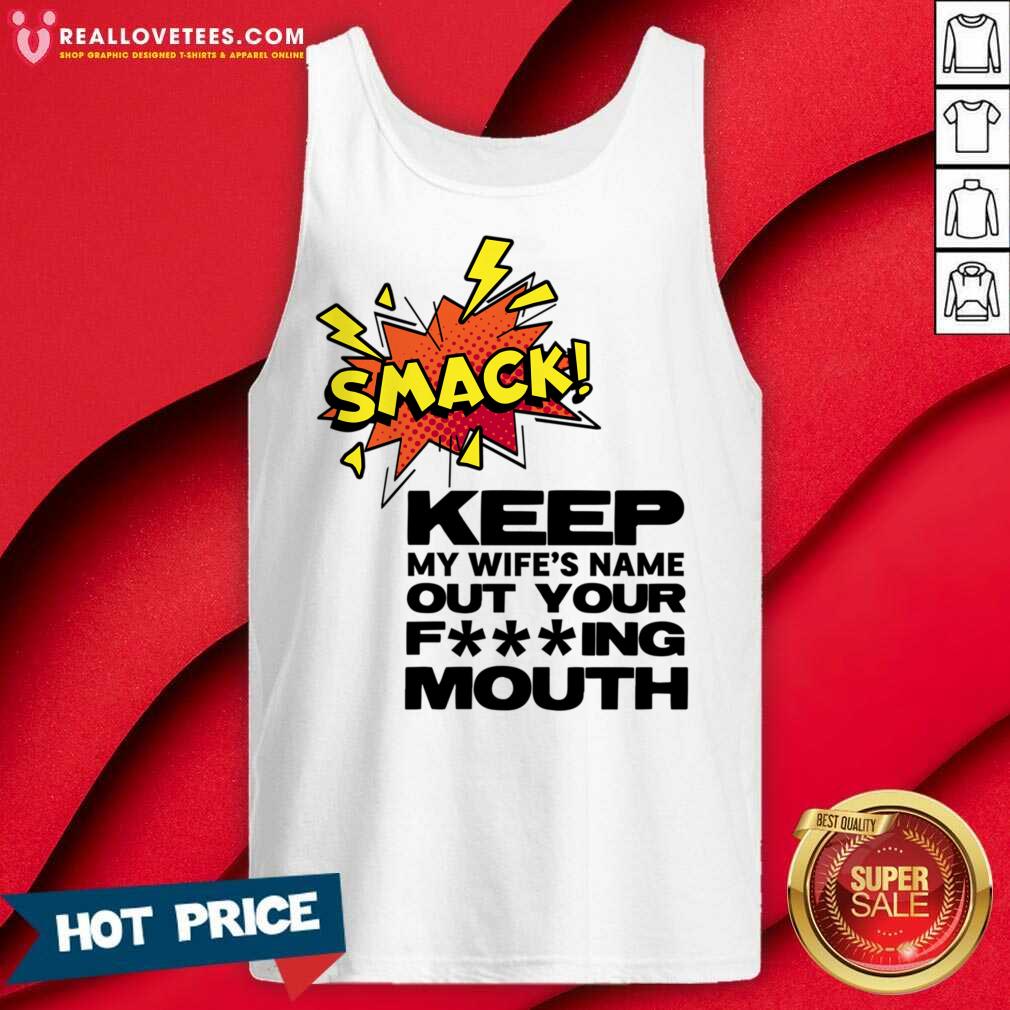 Smack Keep My Wife's Name Out Of Your Fucking Mouth Shirt - Image 2