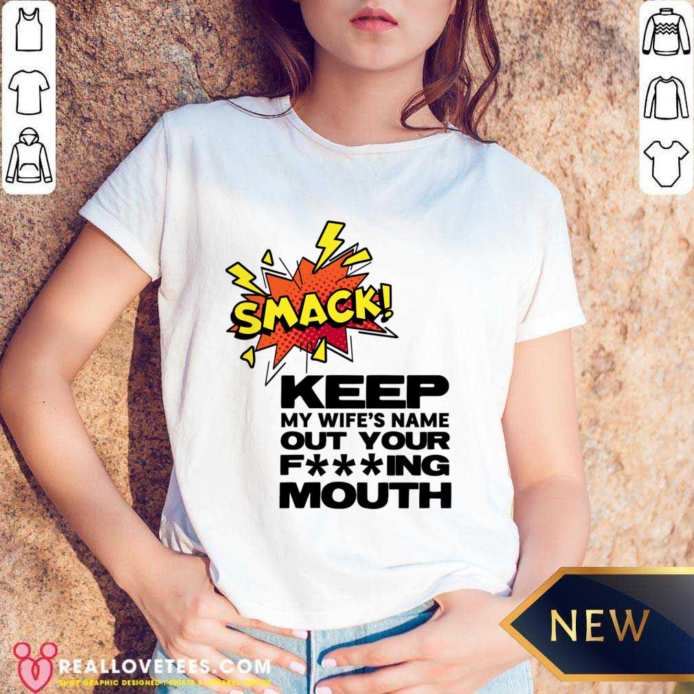 Smack Keep My Wife's Name Out Of Your Fucking Mouth Shirt - Image 5