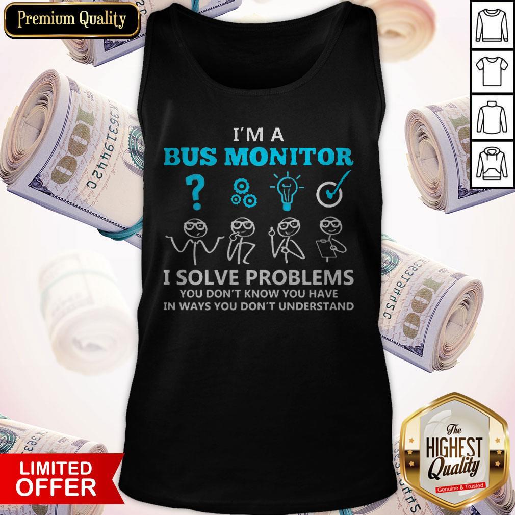 I’m A Bus Monitor I Solve Problems You Don’t Know You Have In Ways You Don’t Understand Shirt - Image 4