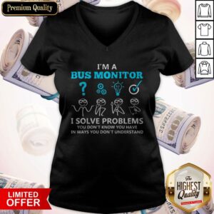 Alternative view of I’m A Bus Monitor I Solve Problems You Don’t Know You Have In Ways You Don’t Understand Shirt