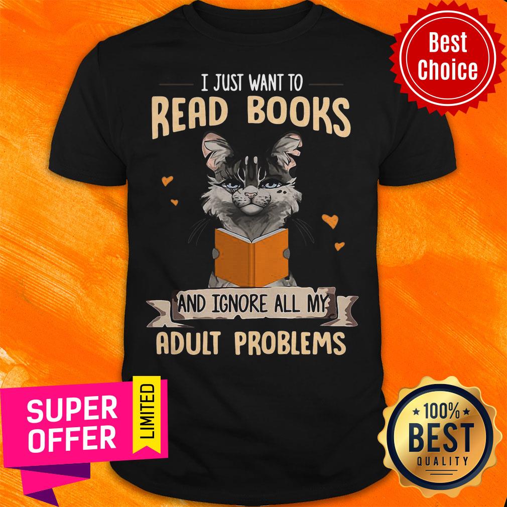 I Just Want To Read Books And Ignore All My Adult Problems Cat Shirt