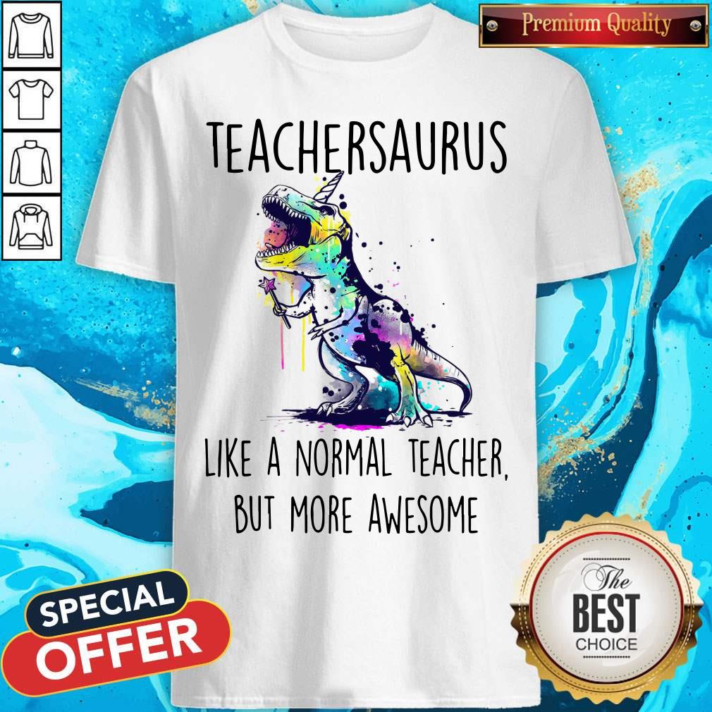 Teachersaurus Like A Normal Teacher But More Awesome Shirt