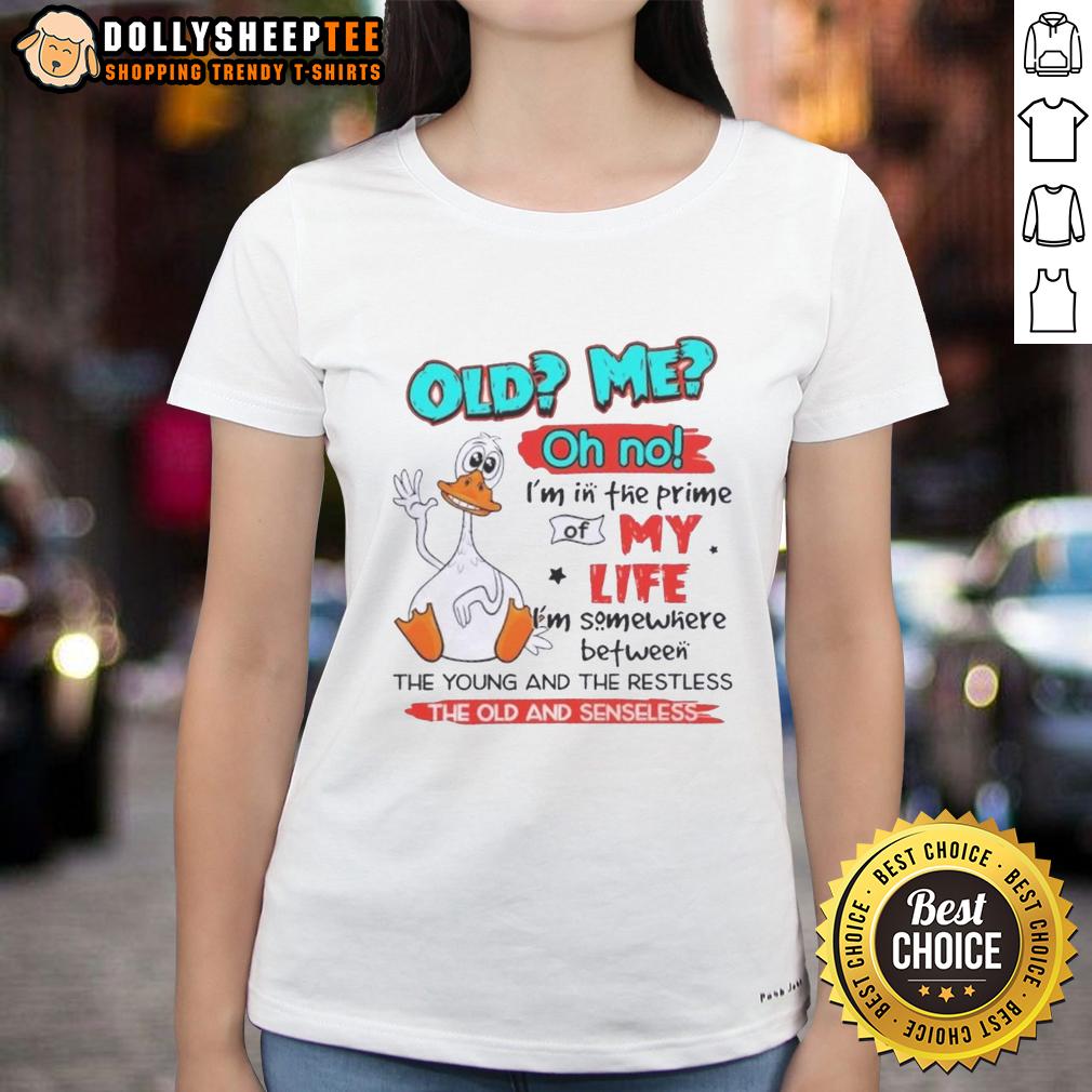 Original Duck Old Me Oh No I'm In The Prime Of My Life I'm Somewhere Between The Young And The Restless T-Shirt - Image 3